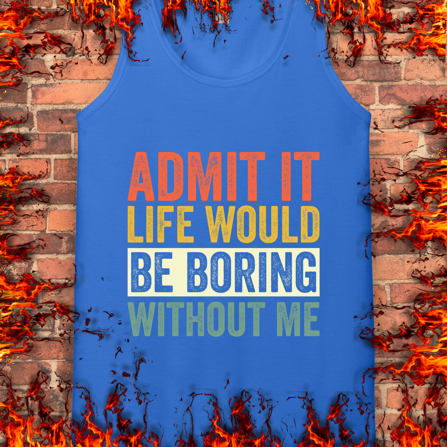 Life Would Be Boring