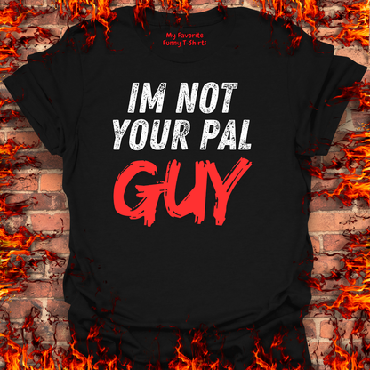 Not Your Pal...Guy