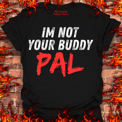 Not Your Buddy....PAL