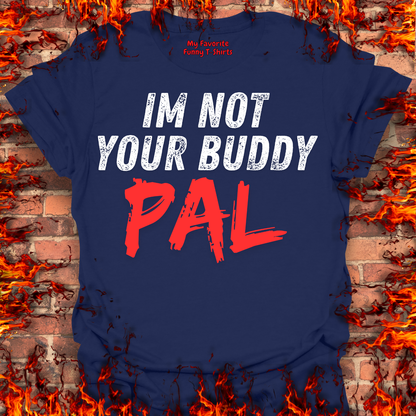 Not Your Buddy....PAL