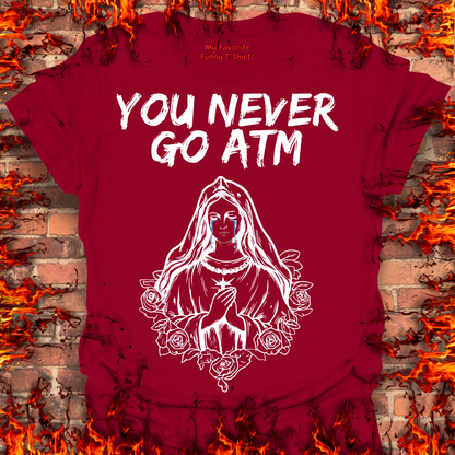 You Never Go ATM