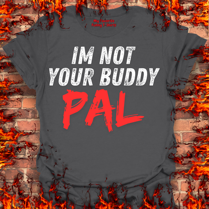 Not Your Buddy....PAL