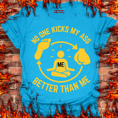 No One Kicks My Ass Better Than Me