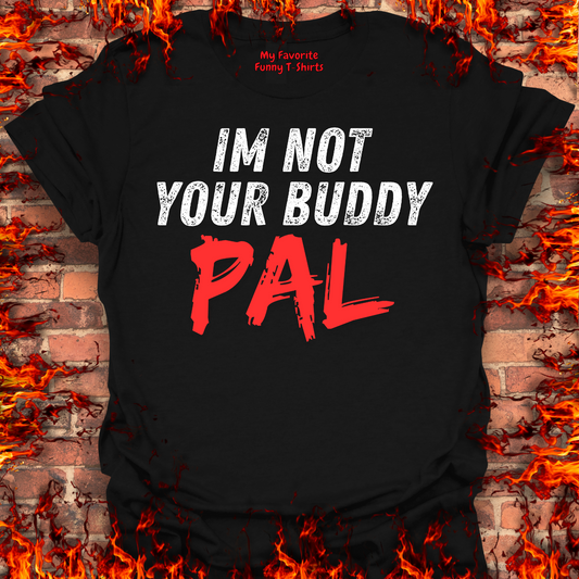 Not Your Buddy....PAL