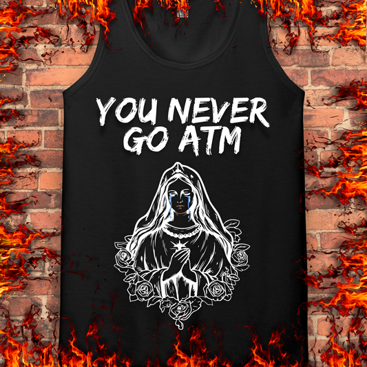 You Never Go ATM