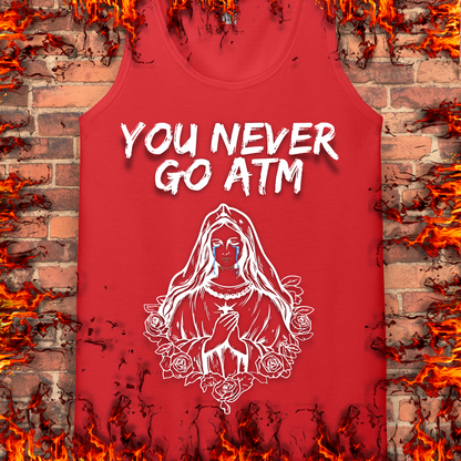 You Never Go ATM