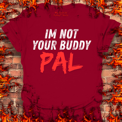 Not Your Buddy....PAL