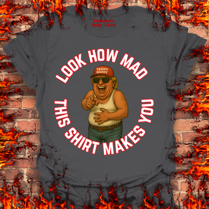 Look How Mad This Shirt Makes You
