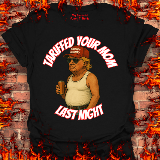 Tariffed Your Mom Last Night