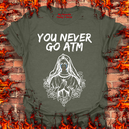 You Never Go ATM