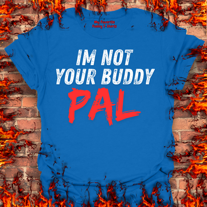 Not Your Buddy....PAL
