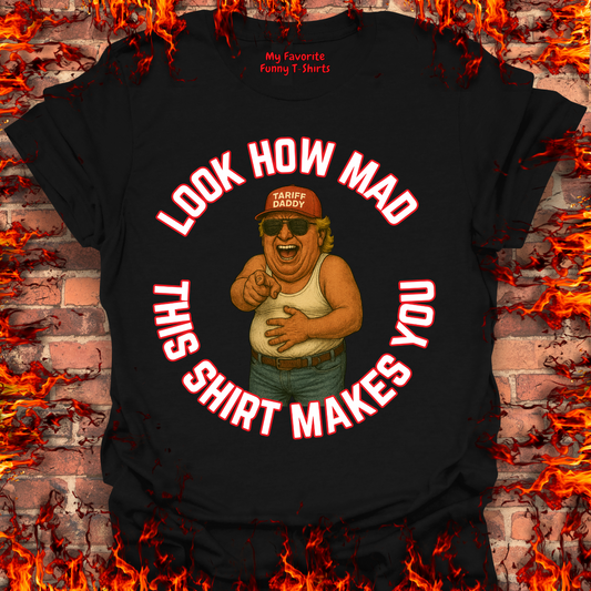 Look How Mad This Shirt Makes You