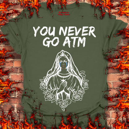 You Never Go ATM