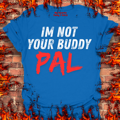 Not Your Buddy....PAL