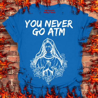 You Never Go ATM