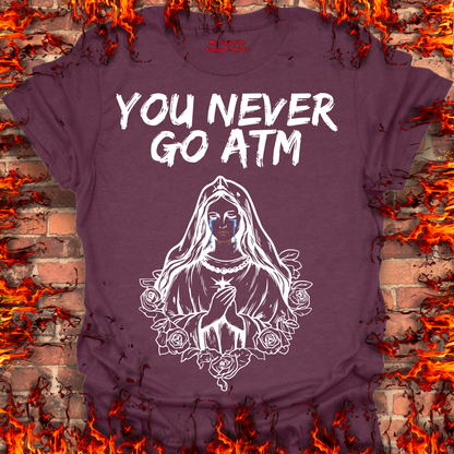 You Never Go ATM