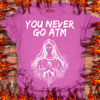 You Never Go ATM
