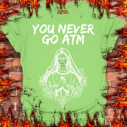 You Never Go ATM