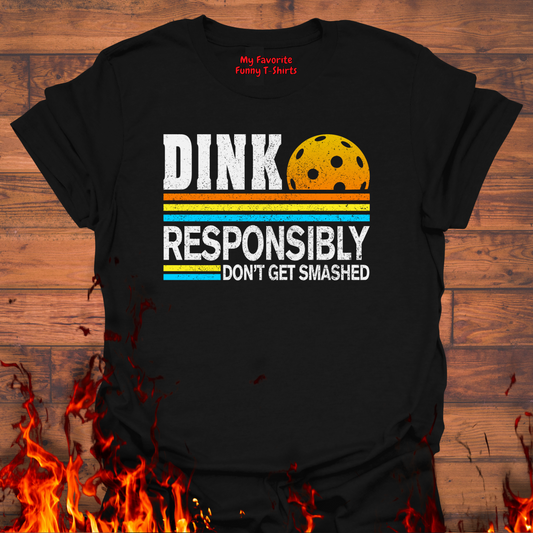Dink Responsibly Don't Get Smashed